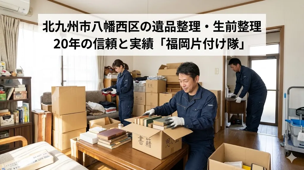 北九州市八幡西区の遺品整理・生前整理|20年の信頼と実績「福岡片付け隊」