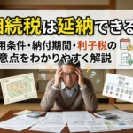 相続税は延納できる？適用条件・納付期間・利子税の注意点をわかりやすく解説